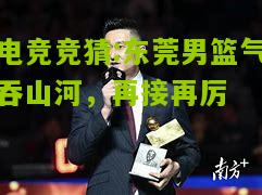 东莞男篮气吞山河，再接再厉