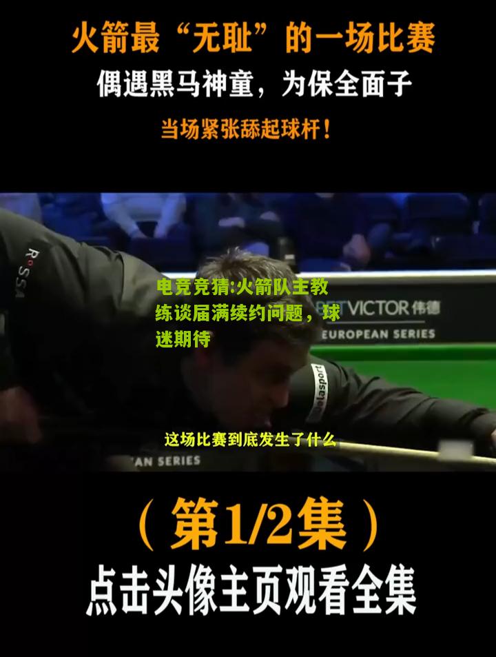 火箭队主教练谈届满续约问题，球迷期待