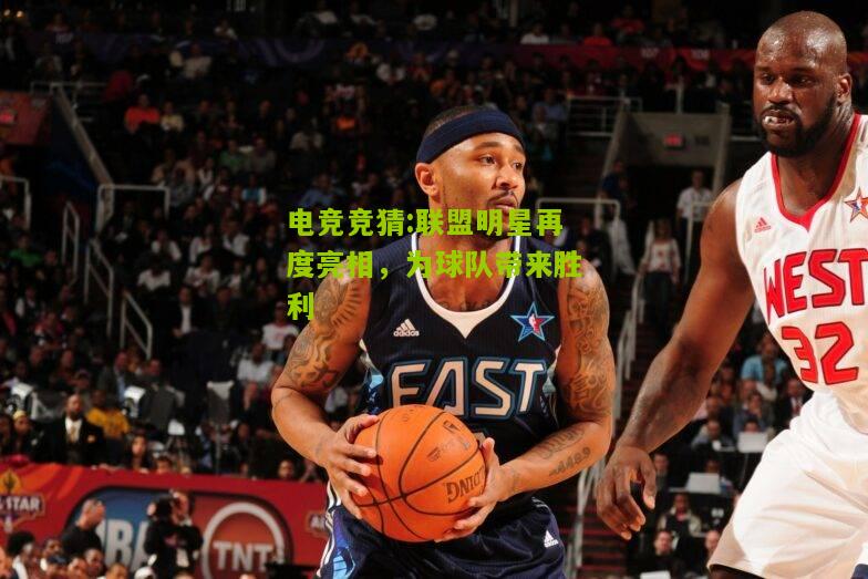 联盟明星再度亮相，为球队带来胜利